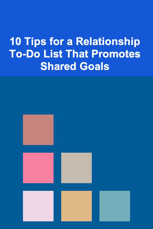 10 Tips for a Relationship To-Do List That Promotes Shared Goals