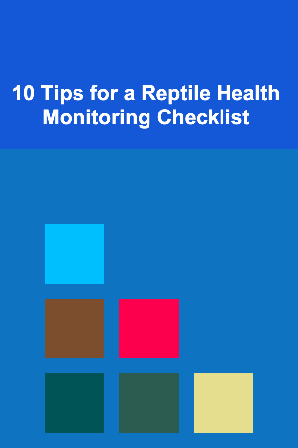 10 Tips for a Reptile Health Monitoring Checklist