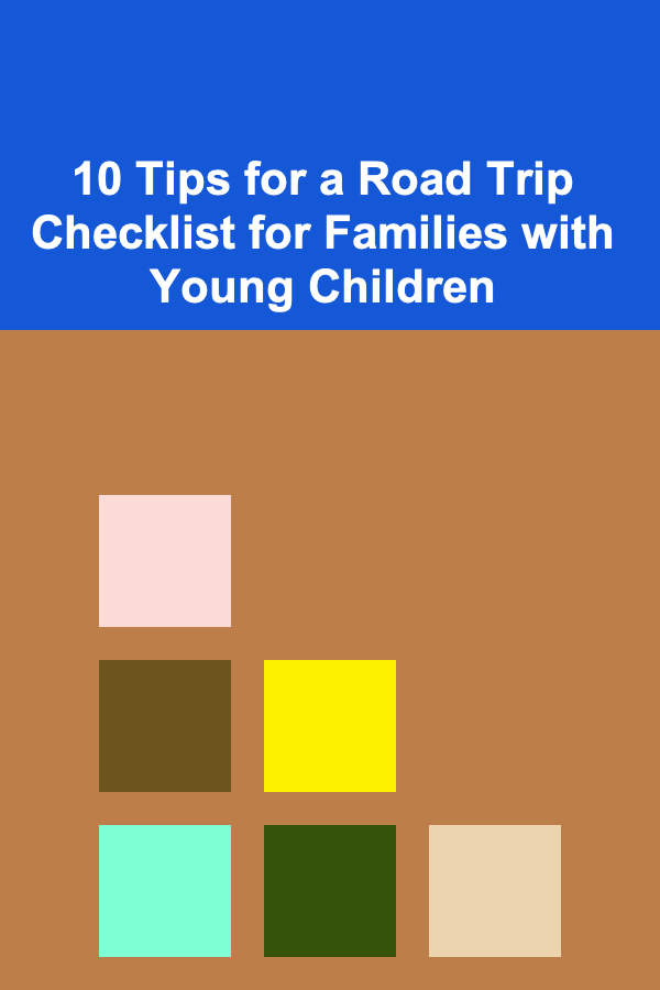 10 Tips for a Road Trip Checklist for Families with Young Children