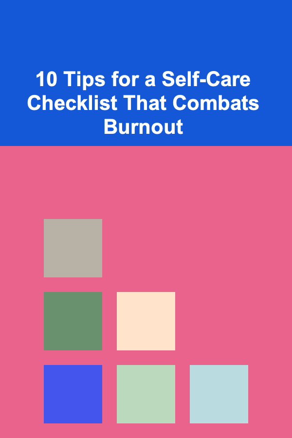 10 Tips for a Self-Care Checklist That Combats Burnout