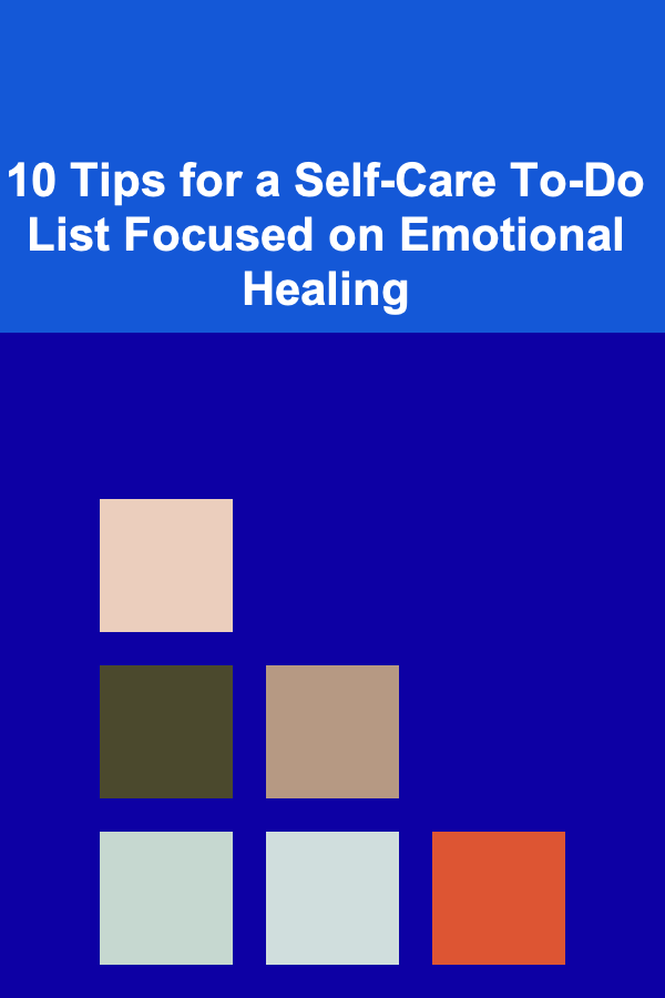 10 Tips for a Self-Care To-Do List Focused on Emotional Healing