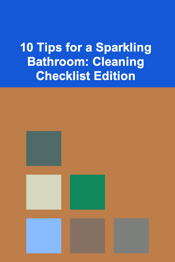 10 Tips for a Sparkling Bathroom: Cleaning Checklist Edition