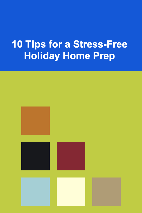 10 Tips for a Stress-Free Holiday Home Prep