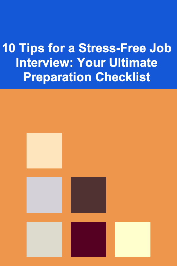 10 Tips for a Stress-Free Job Interview: Your Ultimate Preparation Checklist