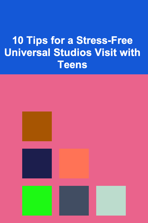 10 Tips for a Stress-Free Universal Studios Visit with Teens