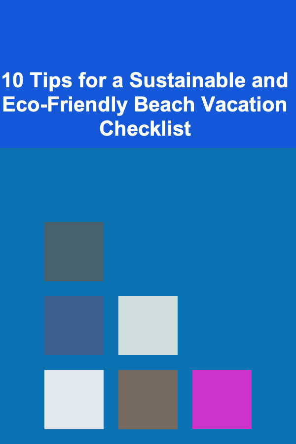 10 Tips for a Sustainable and Eco-Friendly Beach Vacation Checklist