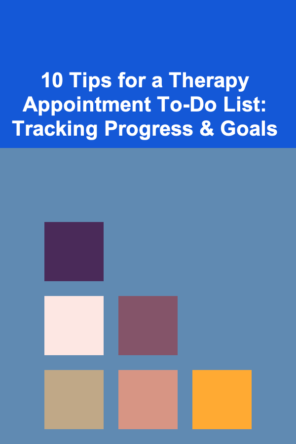 10 Tips for a Therapy Appointment To-Do List: Tracking Progress & Goals