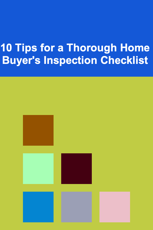 10 Tips for a Thorough Home Buyer's Inspection Checklist