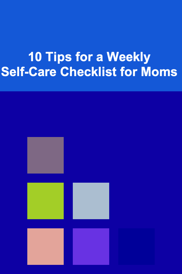 10 Tips for a Weekly Self-Care Checklist for Moms
