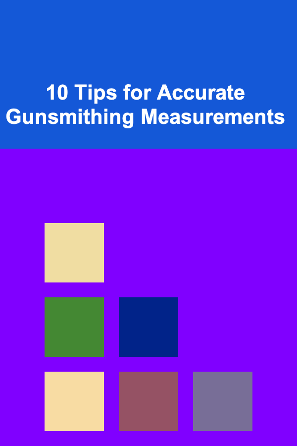 10 Tips for Accurate Gunsmithing Measurements