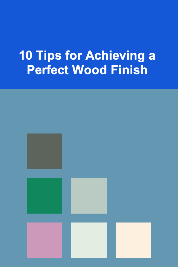 10 Tips for Achieving a Perfect Wood Finish