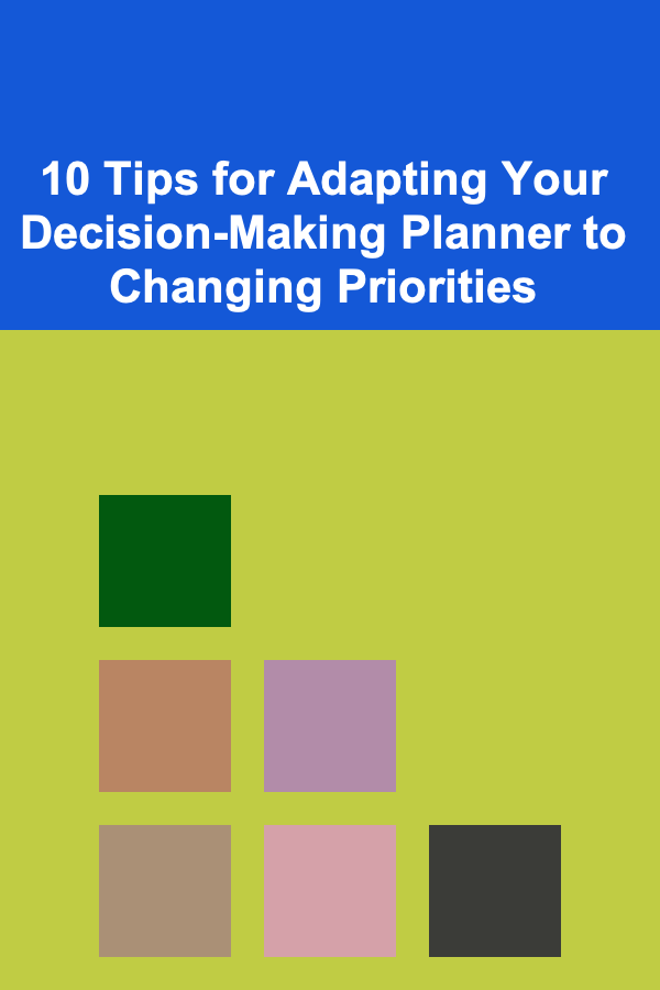 10 Tips for Adapting Your Decision-Making Planner to Changing Priorities