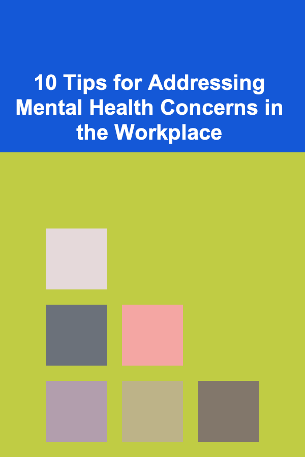 10 Tips for Addressing Mental Health Concerns in the Workplace