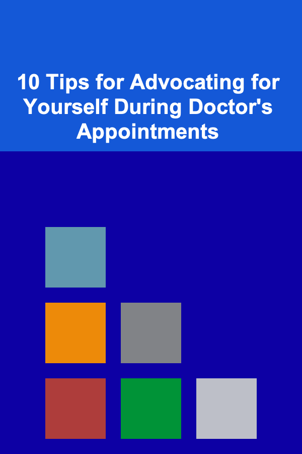 10 Tips for Advocating for Yourself During Doctor's Appointments