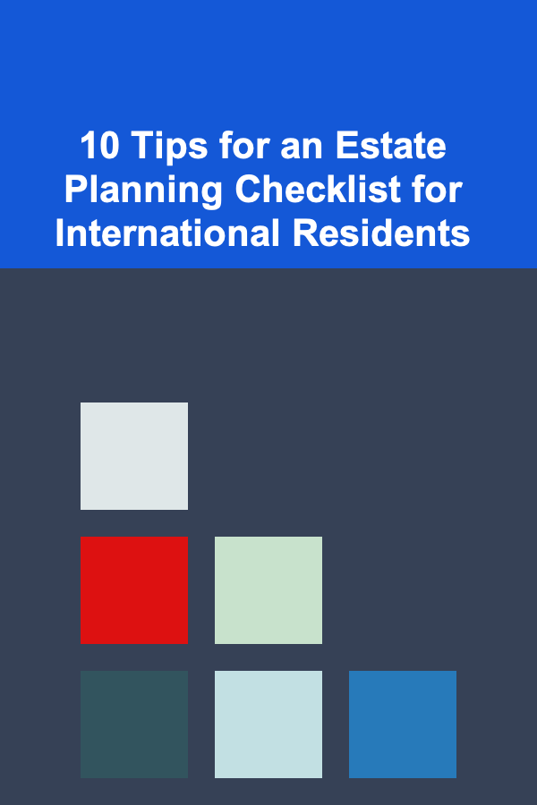 10 Tips for an Estate Planning Checklist for International Residents