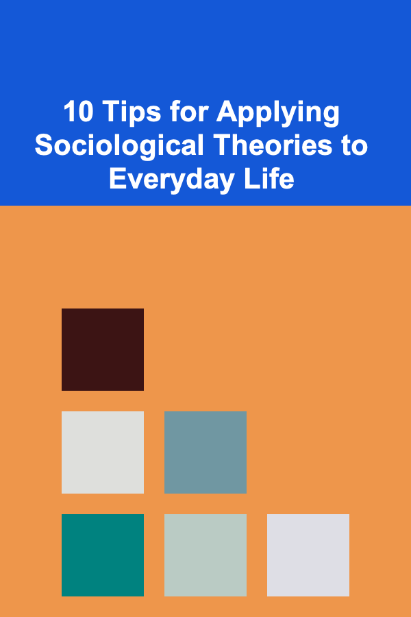 10 Tips for Applying Sociological Theories to Everyday Life