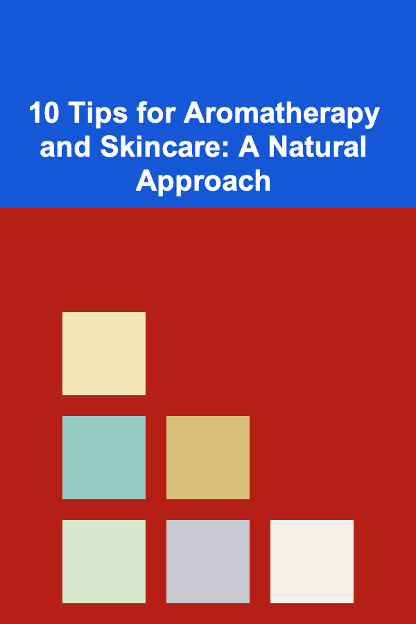 10 Tips for Aromatherapy and Skincare: A Natural Approach