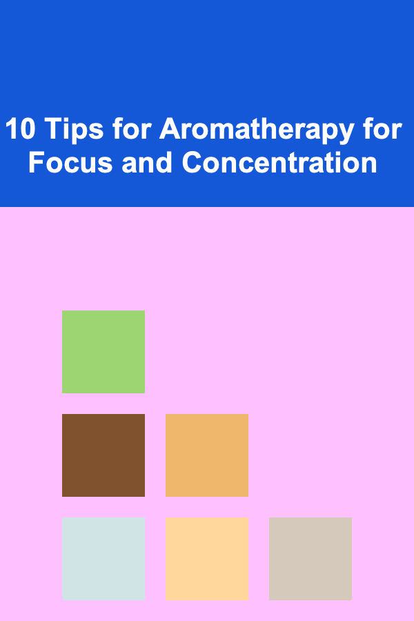 10 Tips for Aromatherapy for Focus and Concentration