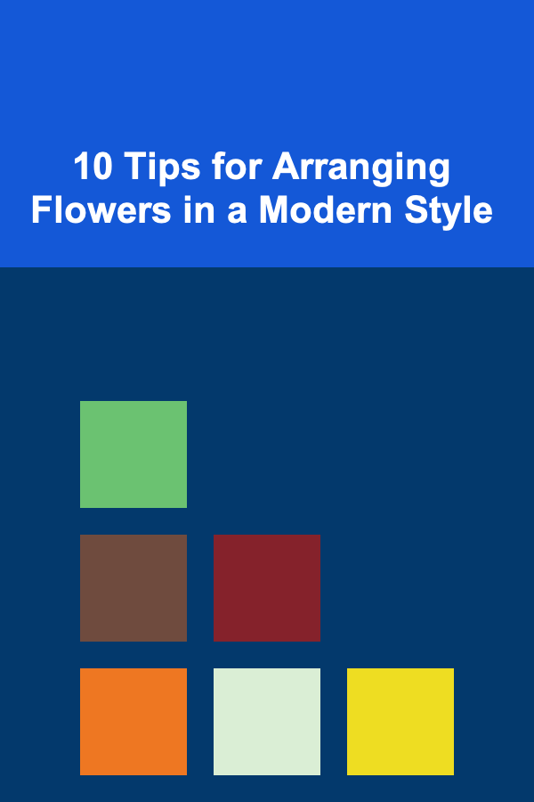 10 Tips for Arranging Flowers in a Modern Style
