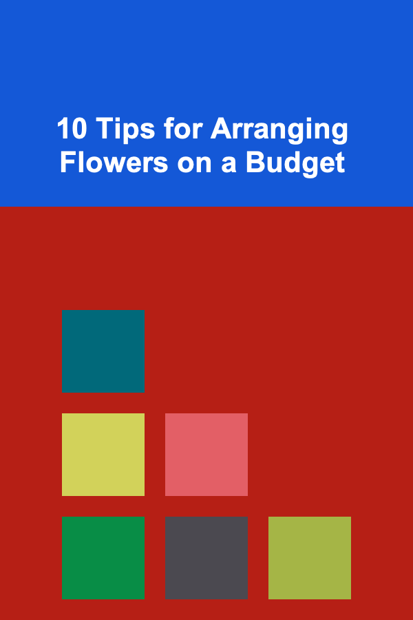 10 Tips for Arranging Flowers on a Budget