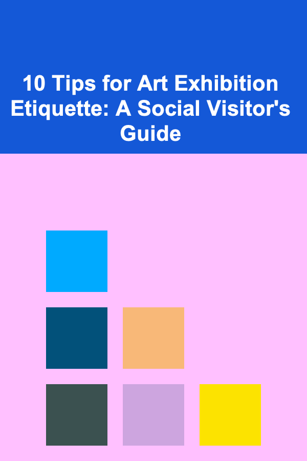 10 Tips for Art Exhibition Etiquette: A Social Visitor's Guide