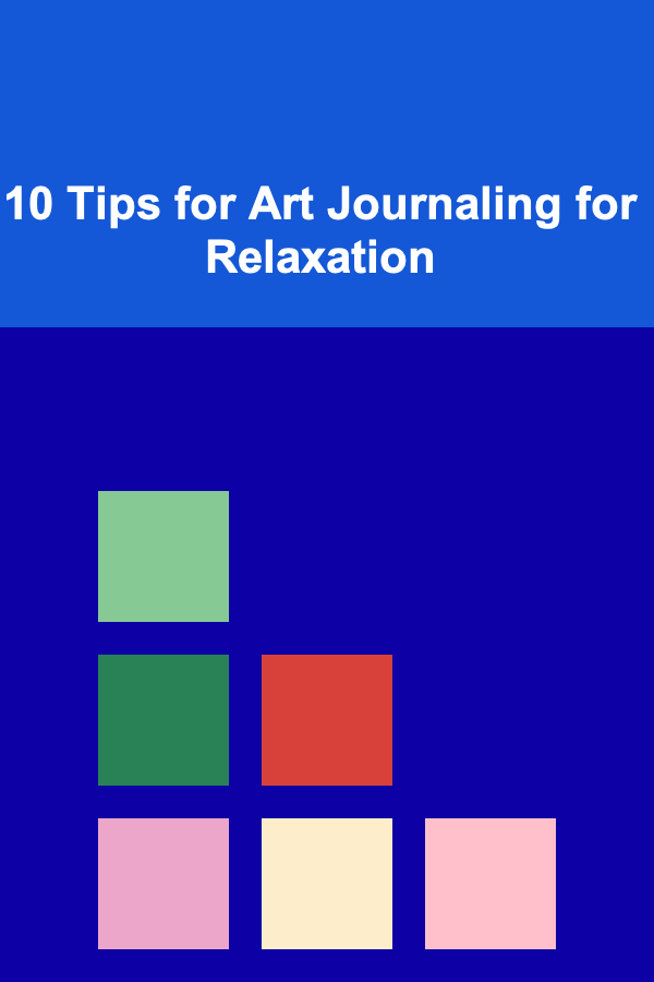 10 Tips for Art Journaling for Relaxation