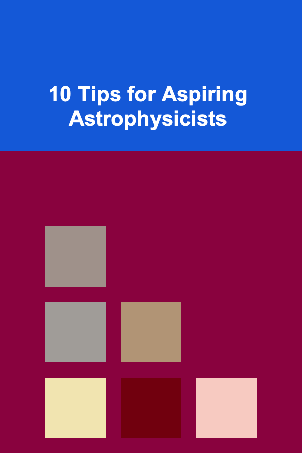 10 Tips for Aspiring Astrophysicists