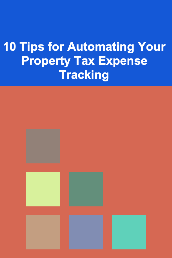 10 Tips for Automating Your Property Tax Expense Tracking