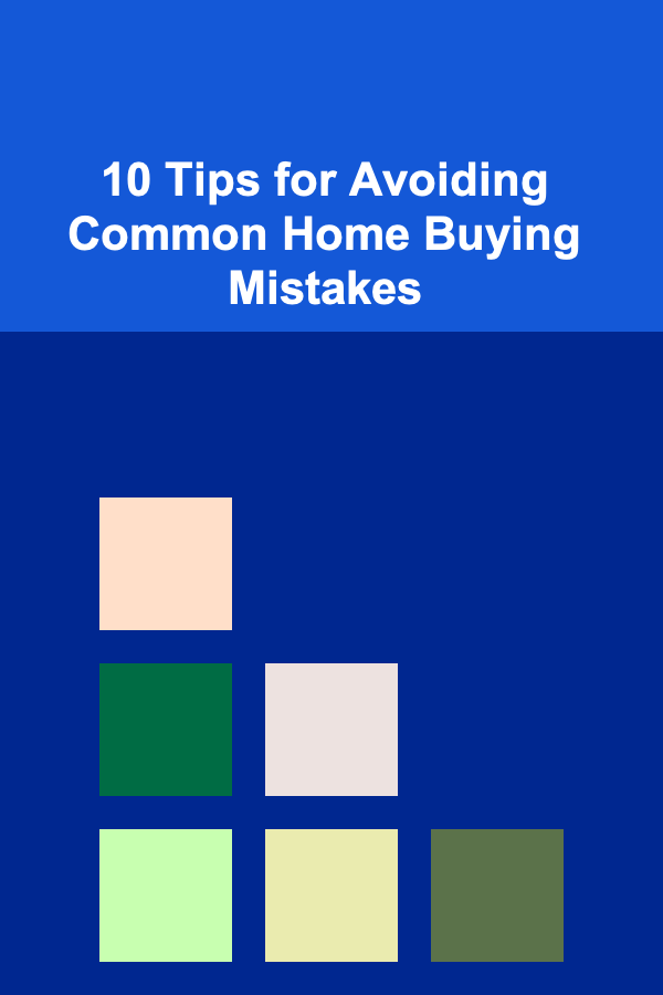 10 Tips for Avoiding Common Home Buying Mistakes