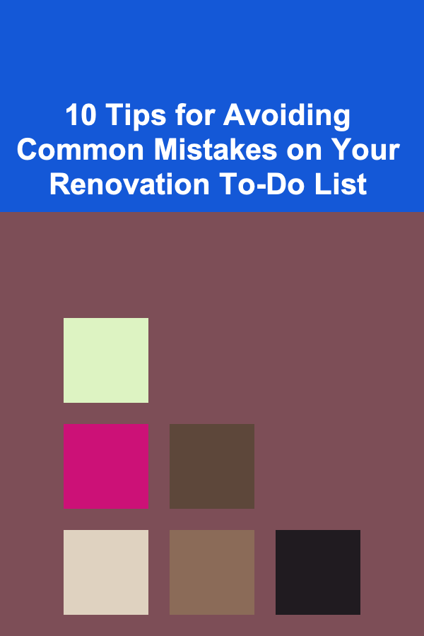 10 Tips for Avoiding Common Mistakes on Your Renovation To-Do List