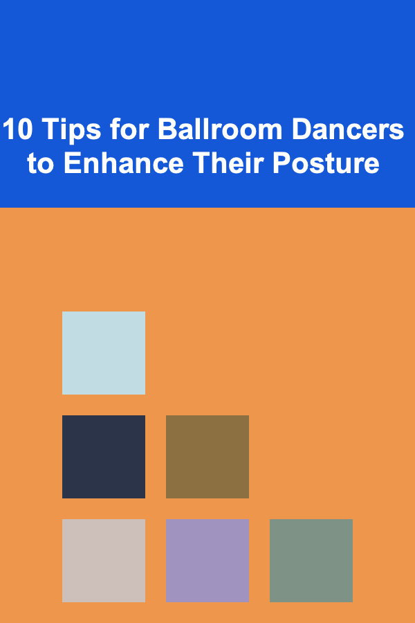 10 Tips for Ballroom Dancers to Enhance Their Posture