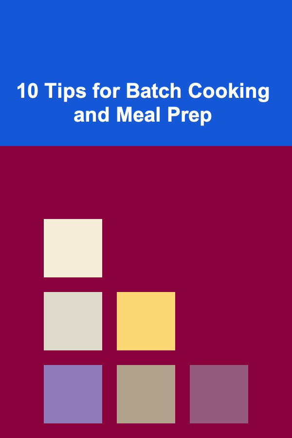 10 Tips for Batch Cooking and Meal Prep