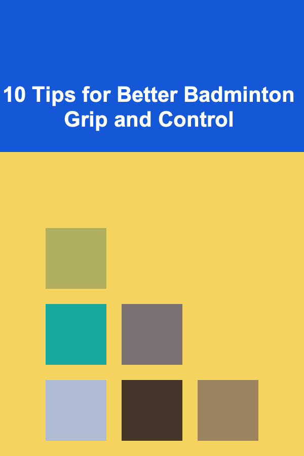 10 Tips for Better Badminton Grip and Control