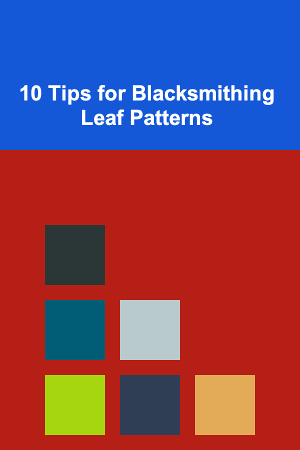 10 Tips for Blacksmithing Leaf Patterns