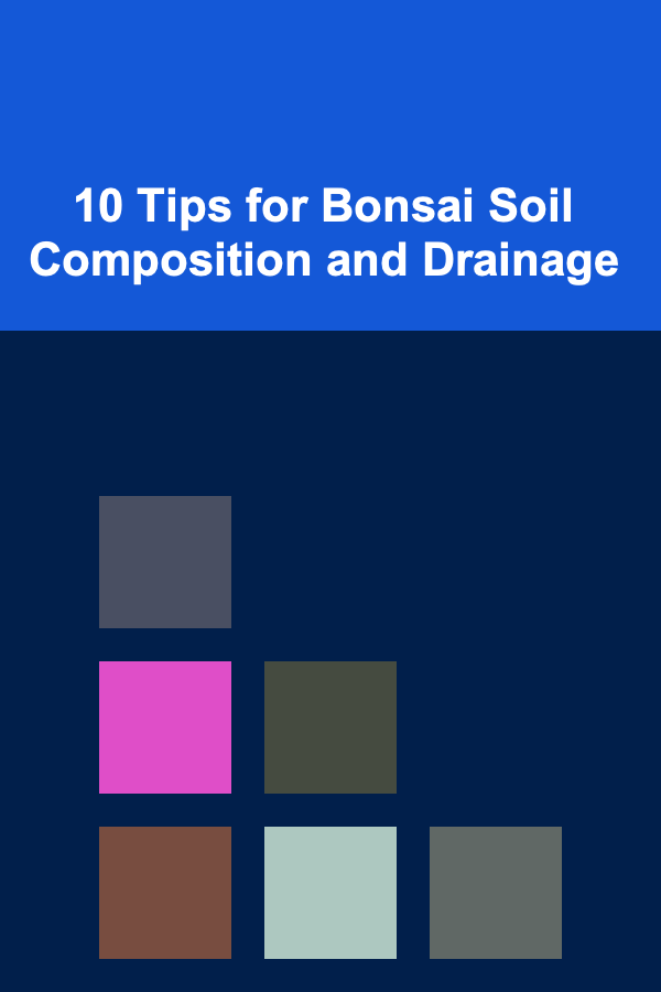 10 Tips for Bonsai Soil Composition and Drainage