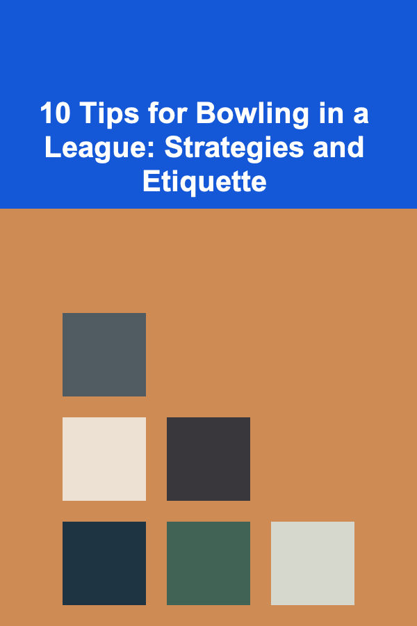 10 Tips for Bowling in a League: Strategies and Etiquette