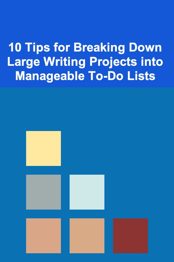 10 Tips for Breaking Down Large Writing Projects into Manageable To-Do Lists