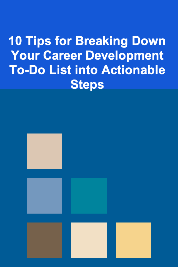 10 Tips for Breaking Down Your Career Development To-Do List into Actionable Steps