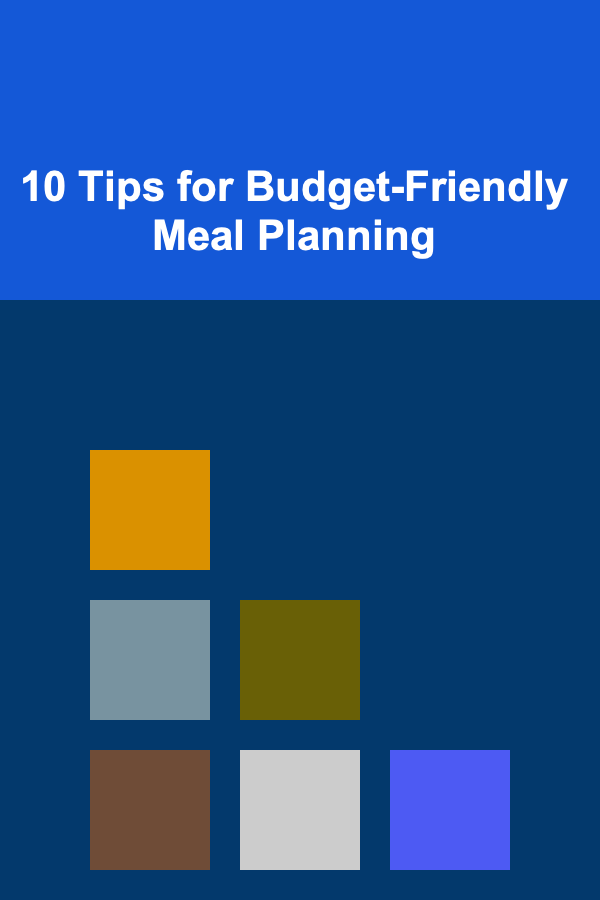 10 Tips for Budget-Friendly Meal Planning