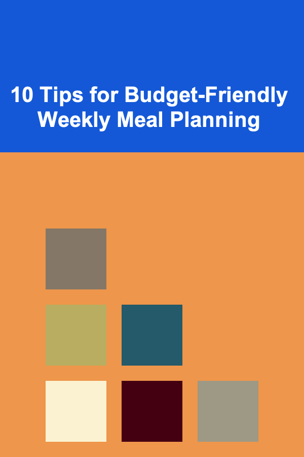 10 Tips for Budget-Friendly Weekly Meal Planning