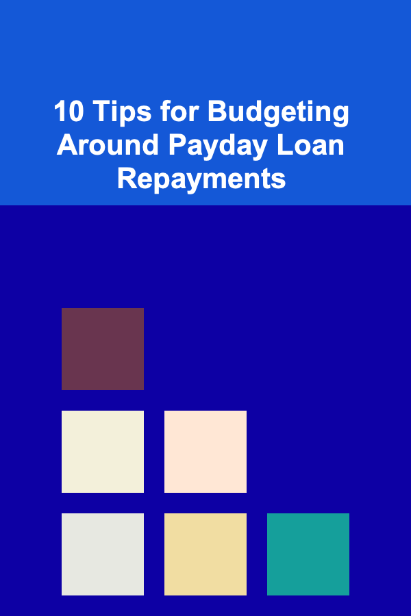 10 Tips for Budgeting Around Payday Loan Repayments