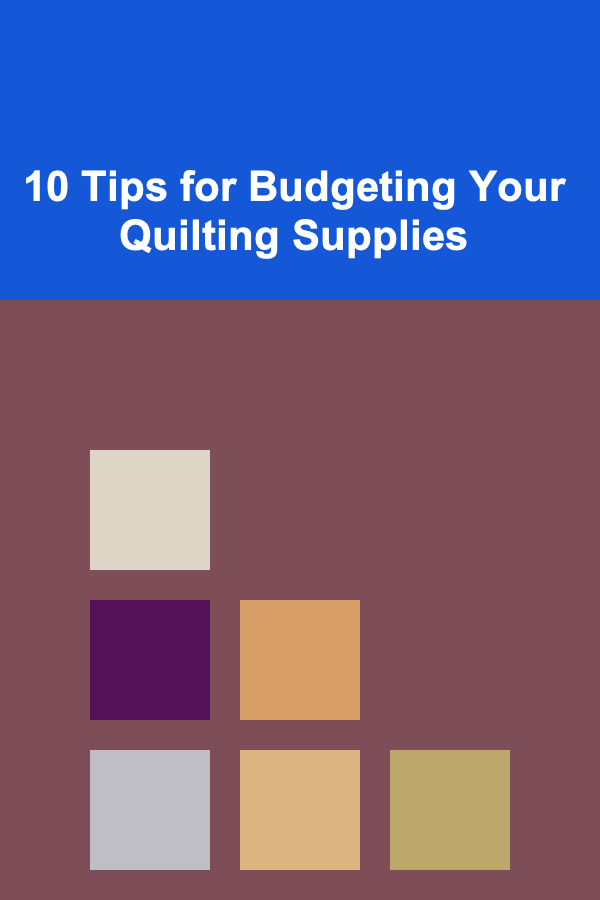 10 Tips for Budgeting Your Quilting Supplies