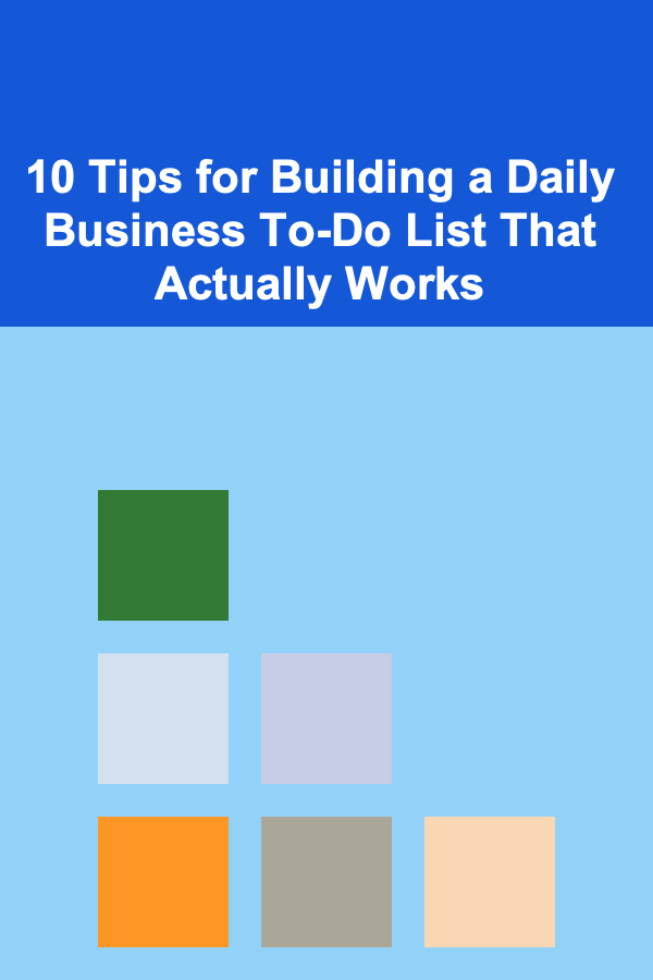 10 Tips for Building a Daily Business To-Do List That Actually Works