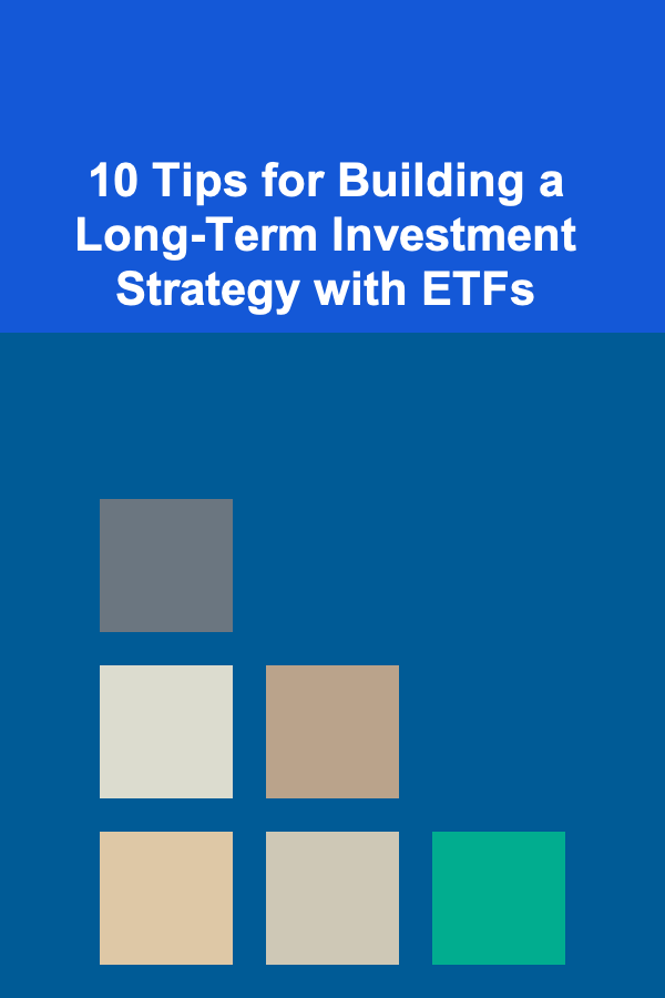 10 Tips for Building a Long-Term Investment Strategy with ETFs