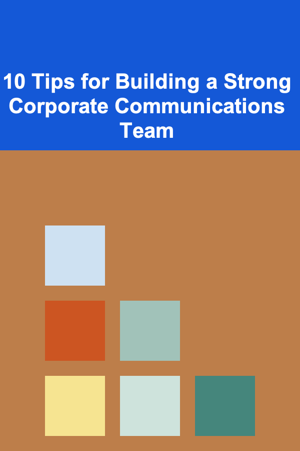 10 Tips for Building a Strong Corporate Communications Team