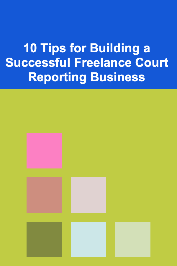 10 Tips for Building a Successful Freelance Court Reporting Business
