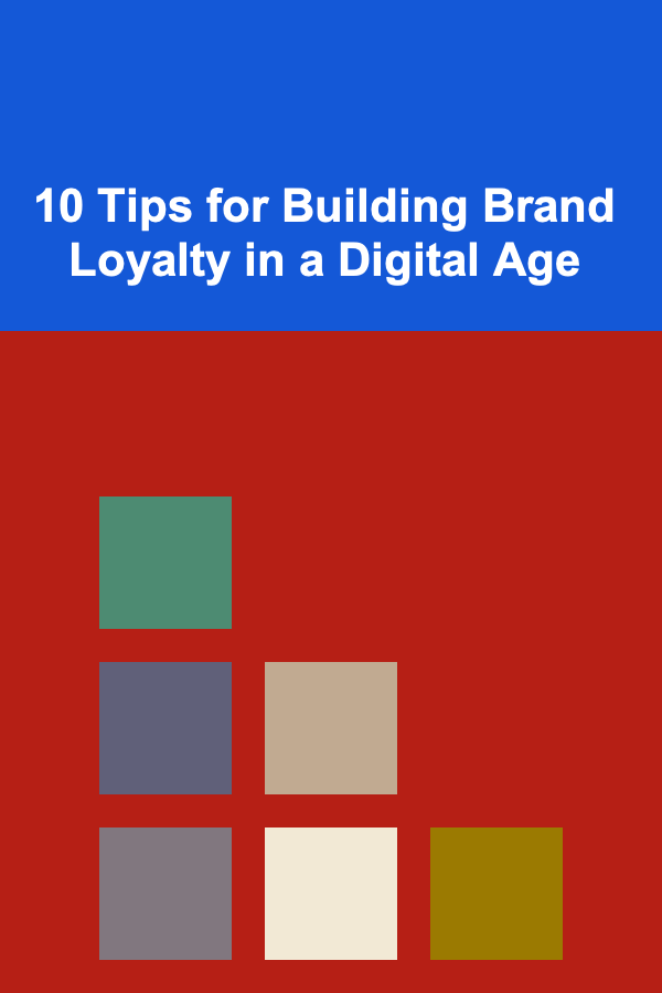 10 Tips for Building Brand Loyalty in a Digital Age