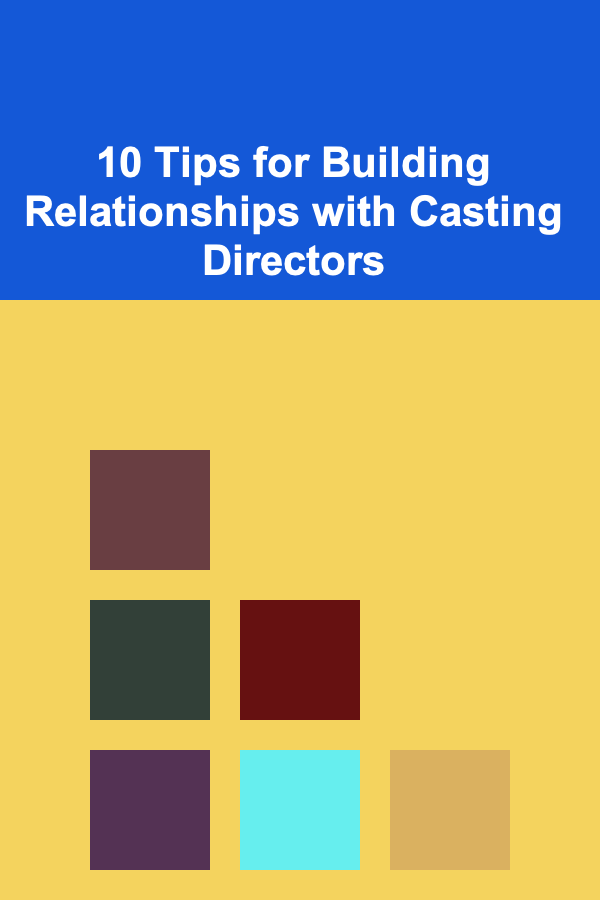 10 Tips for Building Relationships with Casting Directors