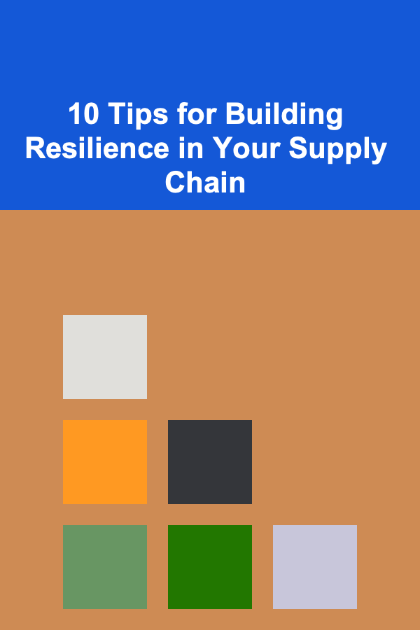 10 Tips for Building Resilience in Your Supply Chain
