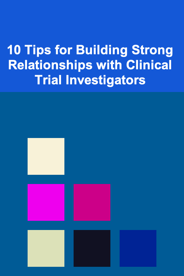 10 Tips for Building Strong Relationships with Clinical Trial Investigators